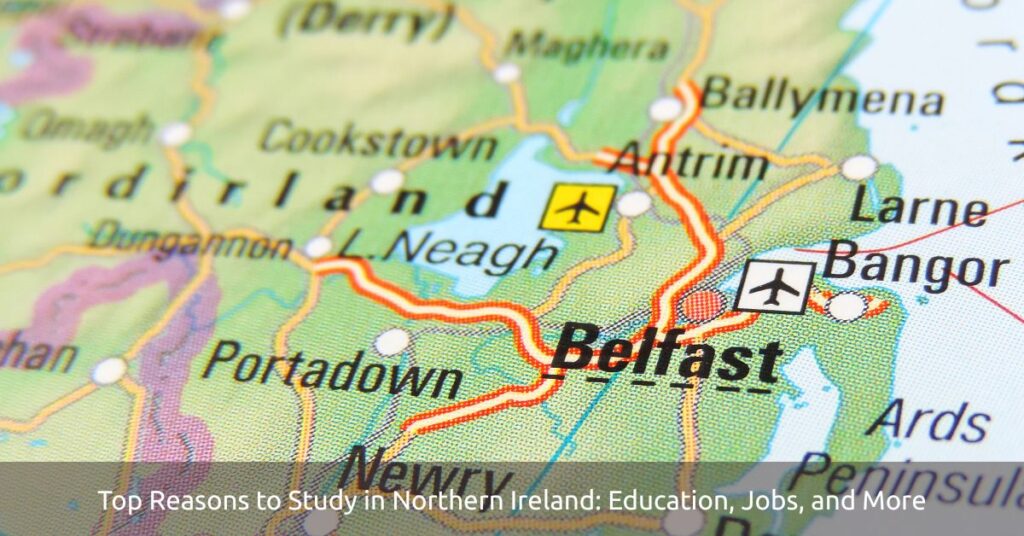 Top Reasons to Study in Northern Ireland: Education, Jobs, and More